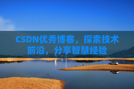 CSDN优秀博客,探索技术前沿,分享智慧经验